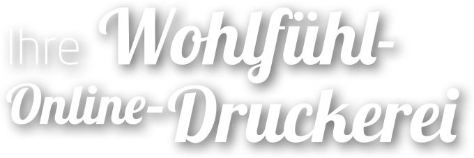 Ihre Wohlfühl Online-Druckerei